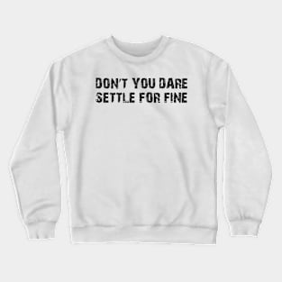 Don’t you dare settle for fine Crewneck Sweatshirt